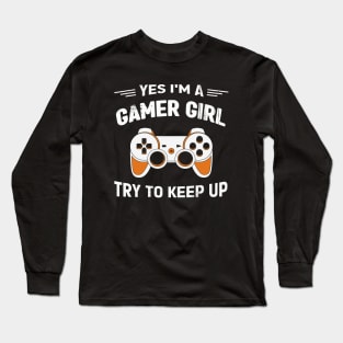 Yes I'm a Gamer Girl Try to keep up Long Sleeve T-Shirt